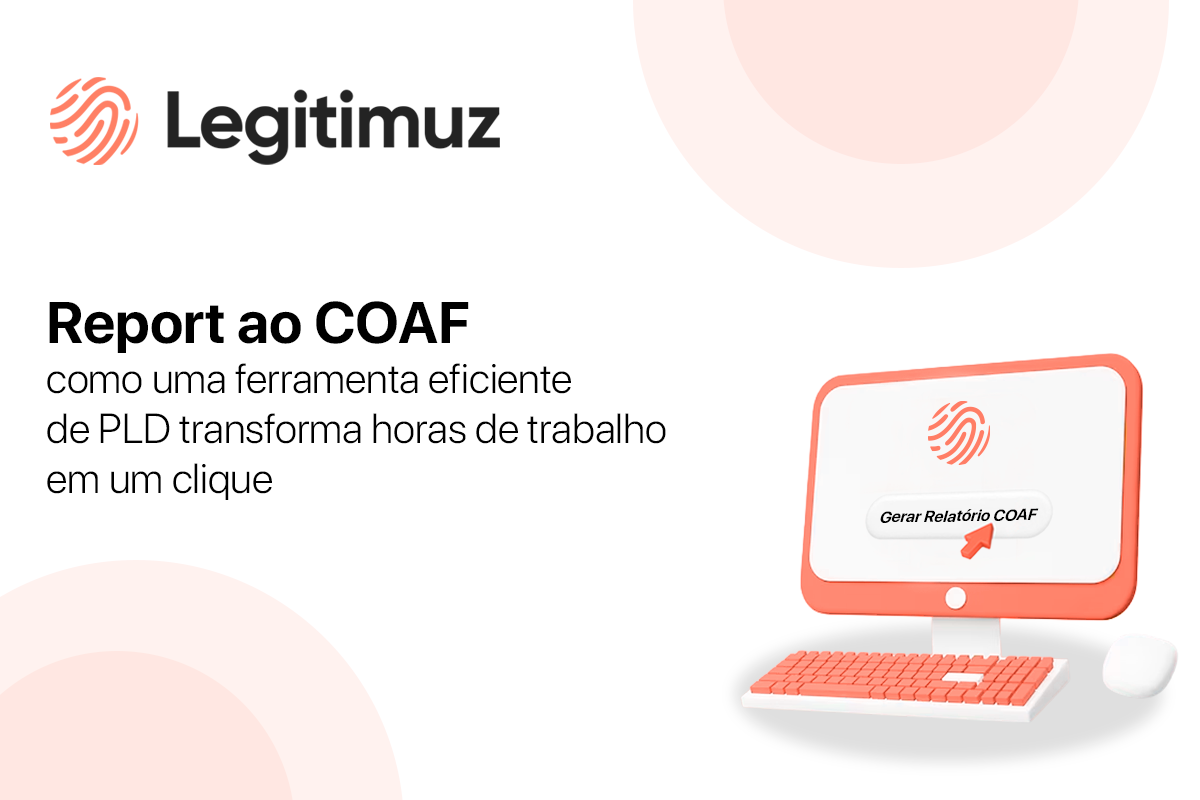 Reporte ao COAF: como uma ferramenta eficiente de PLD transforma horas de trabalho em um clique