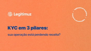 KYC em 3 pilares: sua operação está perdendo receita?