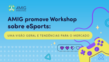 AMIG promove Workshop sobre eSports: uma visão geral e tendências para o mercado