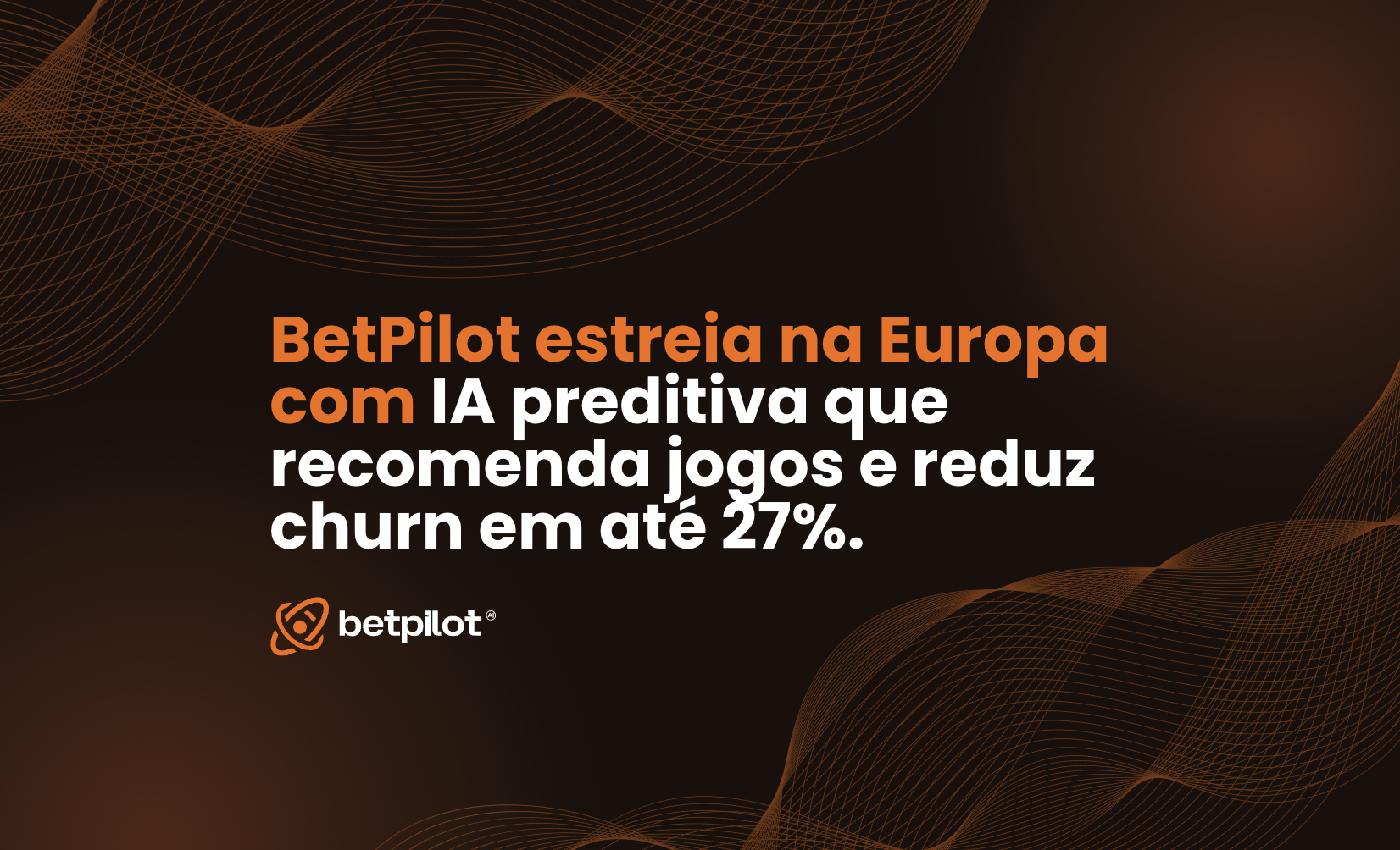 Betpilot estreia na Europa com IA preditiva que recomenda jogos e reduz churn em até 27%.