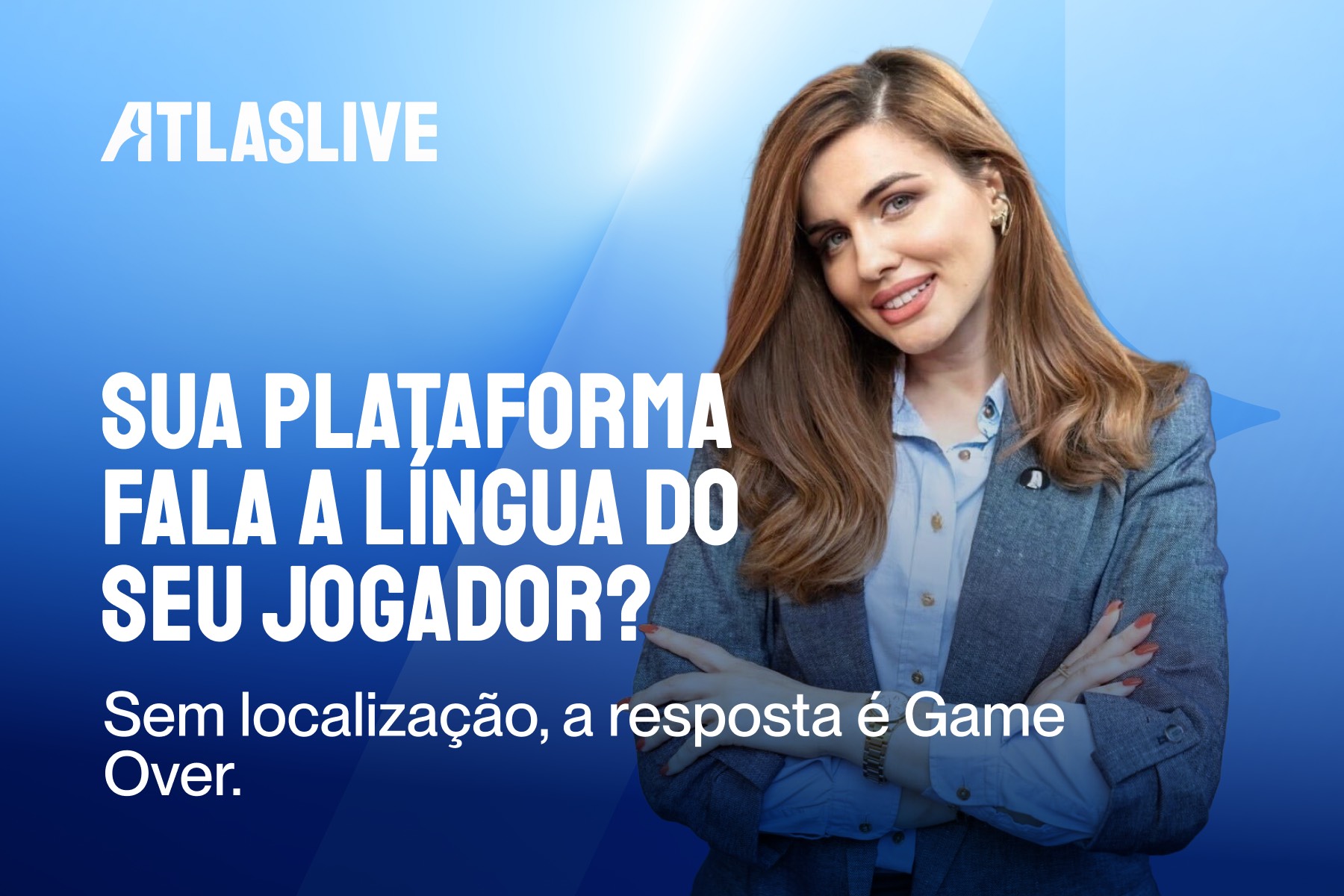 Conheça seu jogador ou o jogo acabou: a visão da Atlaslive sobre localização